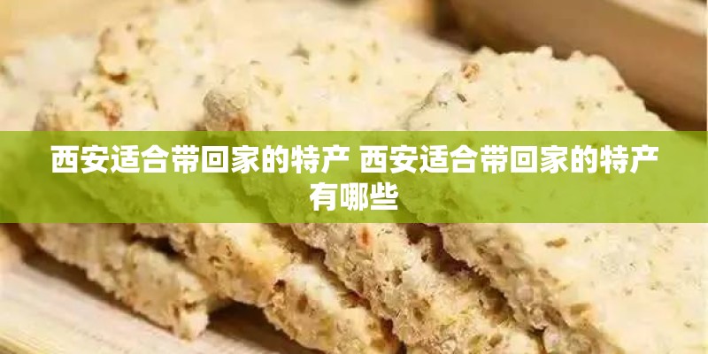 西安适合带回家的特产 西安适合带回家的特产有哪些