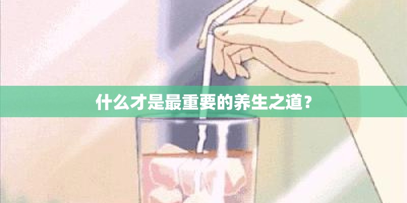 什么才是最重要的养生之道？