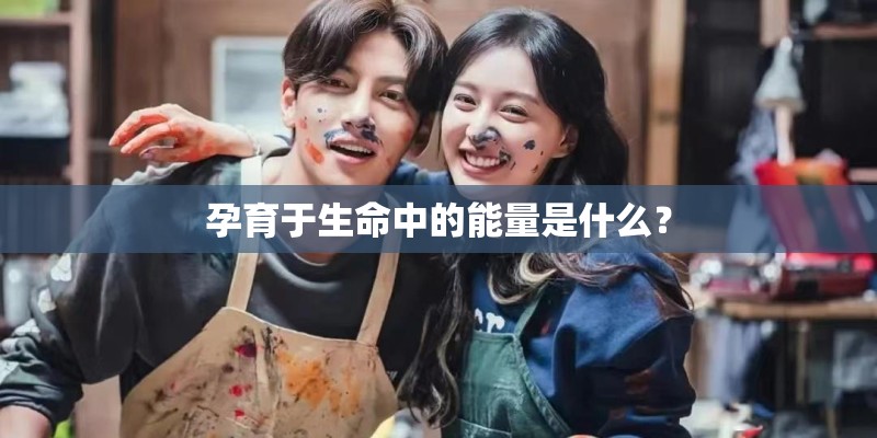 孕育于生命中的能量是什么？