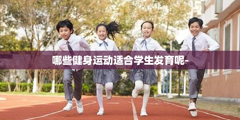 哪些健身运动适合学生发育呢-