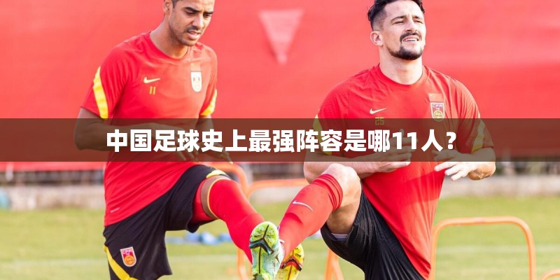 中国足球史上最强阵容是哪11人？
