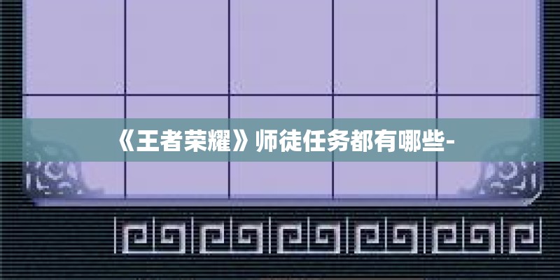 《王者荣耀》师徒任务都有哪些-