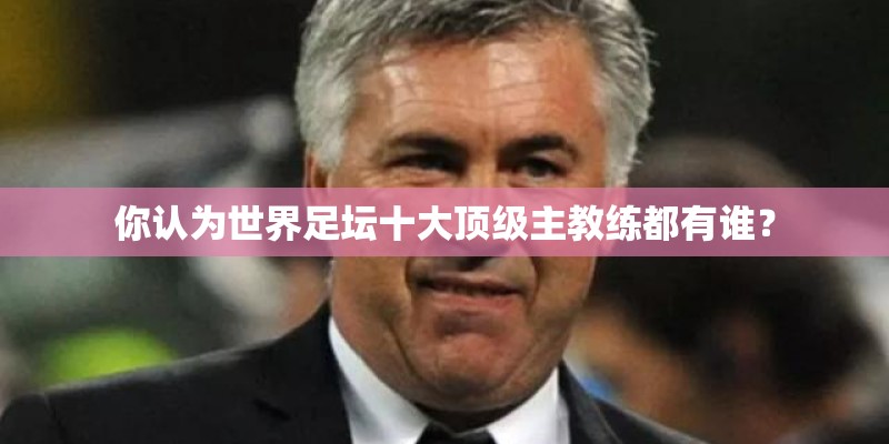 你认为世界足坛十大顶级主教练都有谁？