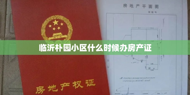 临沂朴园小区什么时候办房产证