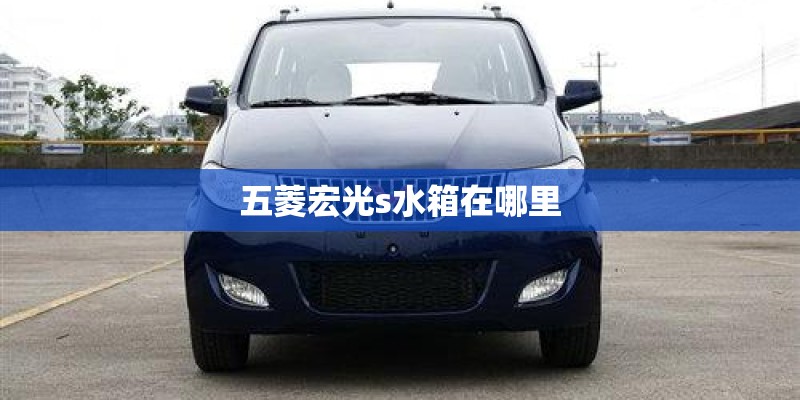 五菱宏光s水箱在哪里