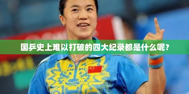国乒史上难以打破的四大纪录都是什么呢？