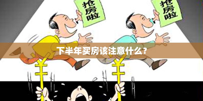 下半年买房该注意什么？