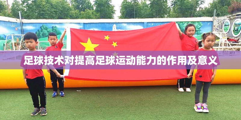 足球技术对提高足球运动能力的作用及意义