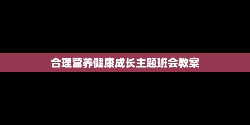 合理营养健康成长主题班会教案