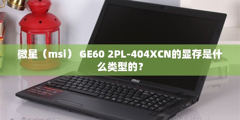微星（msi） GE60 2PL-404XCN的显存是什么类型的？