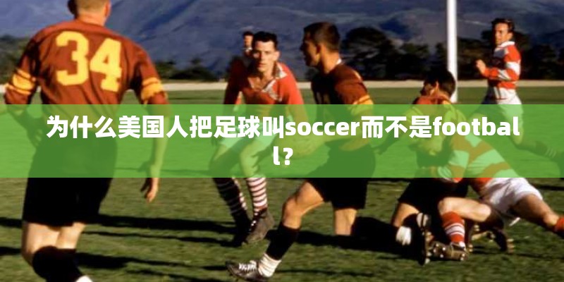 为什么美国人把足球叫soccer而不是football？