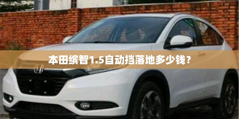 本田缤智1.5自动挡落地多少钱？