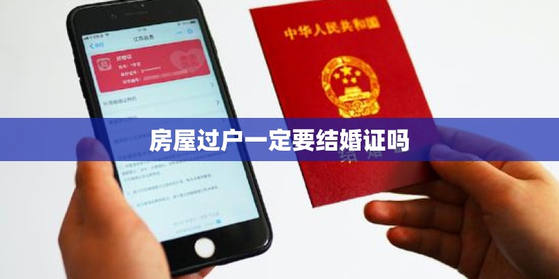 房屋过户一定要结婚证吗