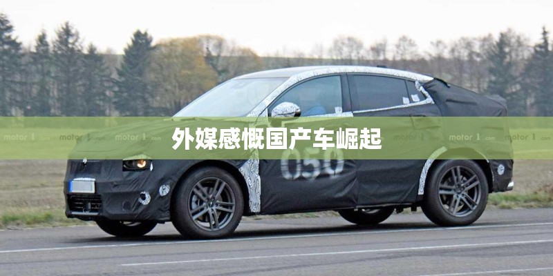 外媒感慨国产车崛起