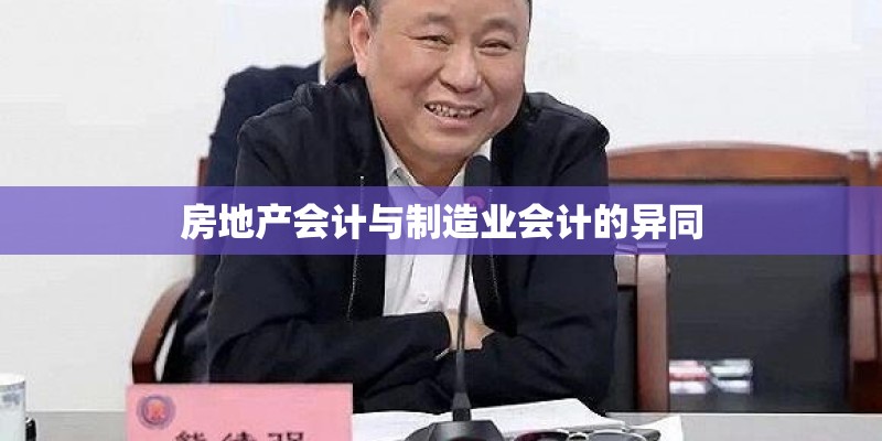 房地产会计与制造业会计的异同 房地产会计与制造业会计的异同