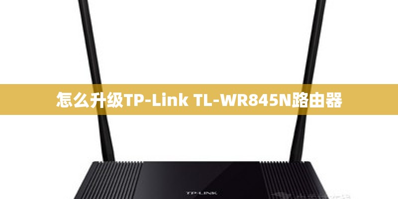 怎么升级TP-Link TL-WR845N路由器