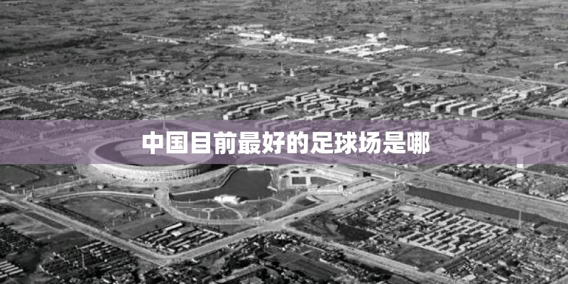 中国目前最好的足球场是哪