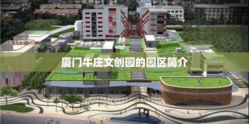 厦门牛庄文创园的园区简介 厦门牛庄文创园的园区简介