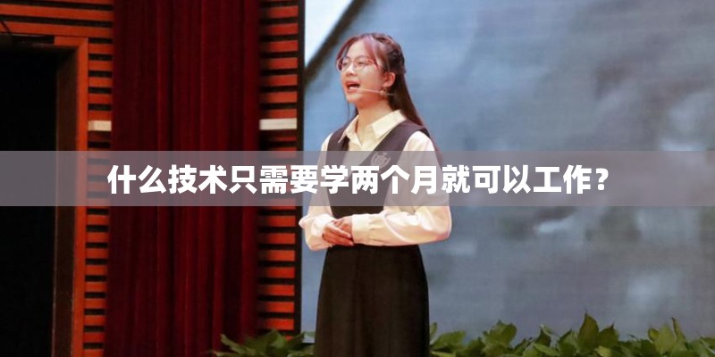 什么技术只需要学两个月就可以工作？
