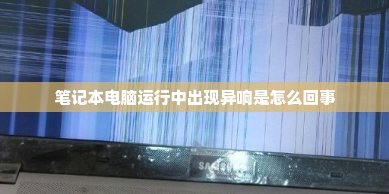 笔记本电脑运行中出现异响是怎么回事