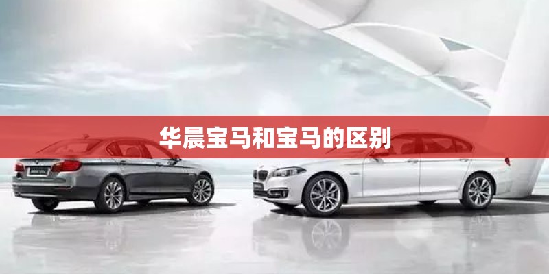 华晨宝马和宝马的区别 华晨宝马和宝马的区别