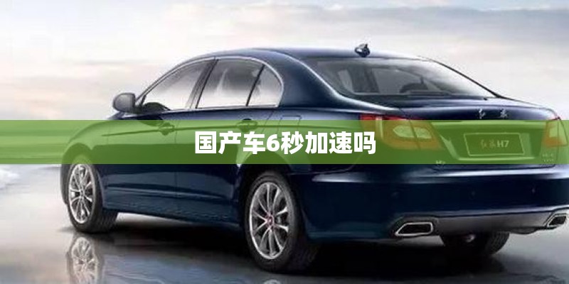 国产车6秒加速吗 国产车6秒加速吗