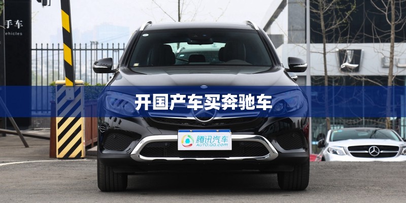 开国产车买奔驰车 开国产车买奔驰车