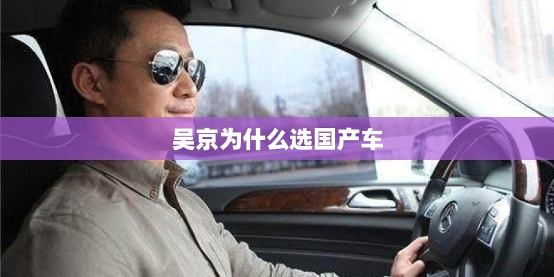 吴京为什么选国产车 吴京为什么选国产车