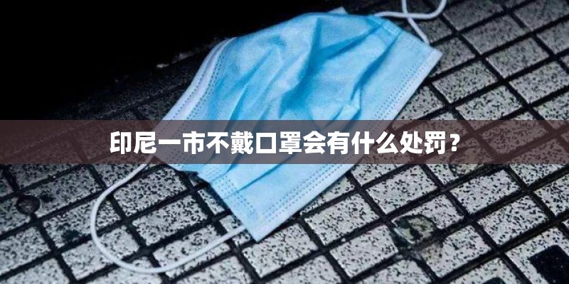 印尼一市不戴口罩会有什么处罚？