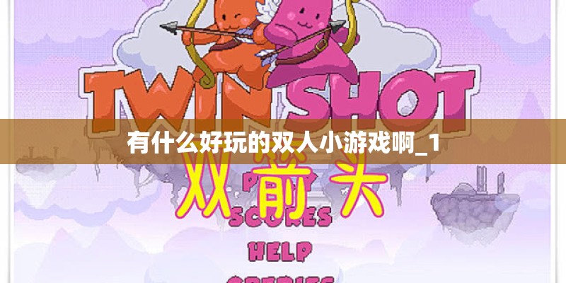 有什么好玩的双人小游戏啊_1 有什么好玩的双人小游戏啊_1