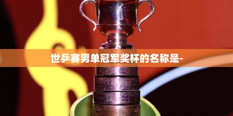 世乒赛男单冠军奖杯的名称是-