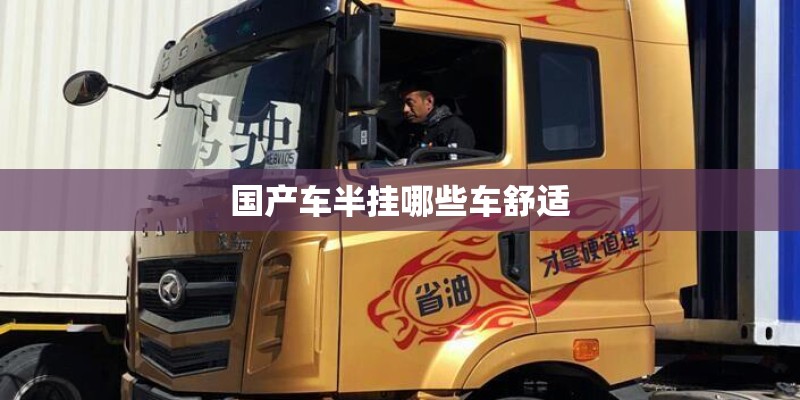 国产车半挂哪些车舒适