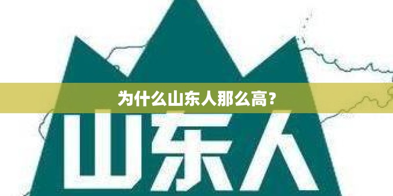 为什么山东人那么高? 为什么山东人那么高?