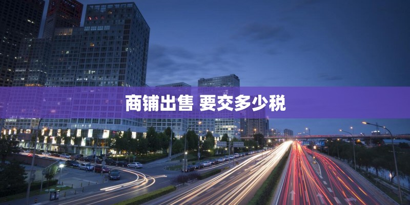 商铺出售 要交多少税
