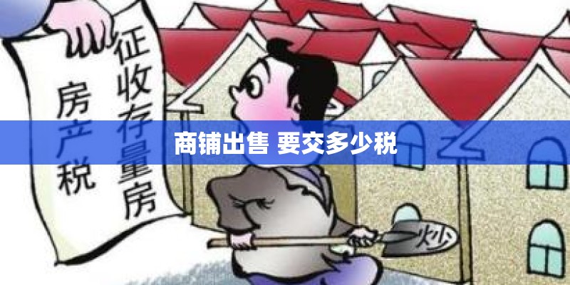 商铺出售 要交多少税 商铺出售 要交多少税