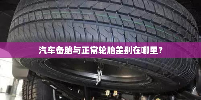 汽车备胎与正常轮胎差别在哪里？