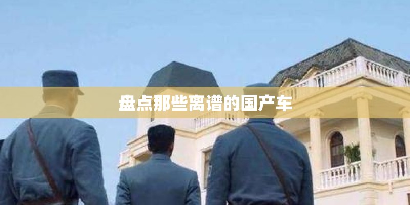 盘点那些离谱的国产车