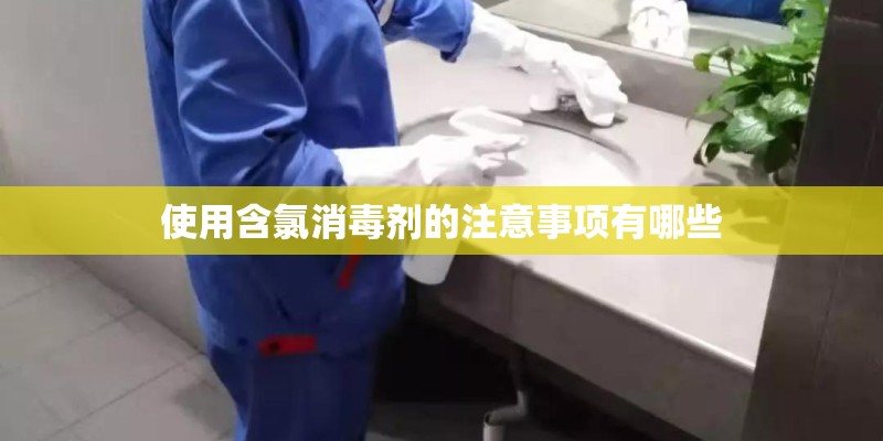 使用含氯消毒剂的注意事项有哪些 使用含氯消毒剂的注意事项有哪些