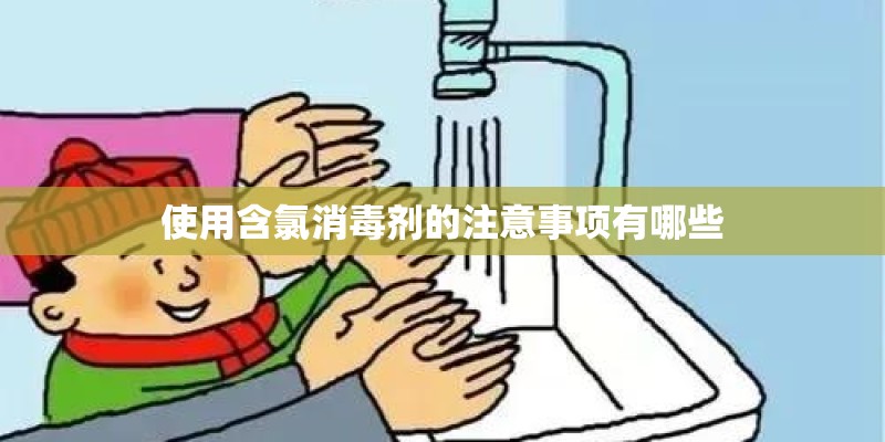 使用含氯消毒剂的注意事项有哪些 使用含氯消毒剂的注意事项有哪些