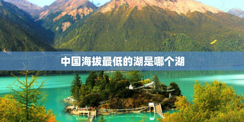 中国海拔最低的湖是哪个湖