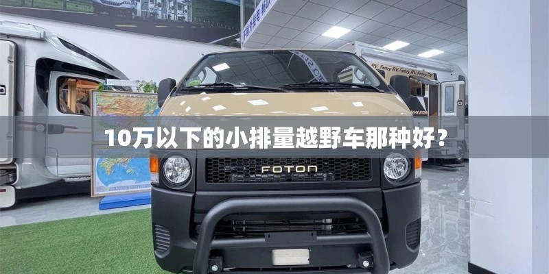 10万以下的小排量越野车那种好？