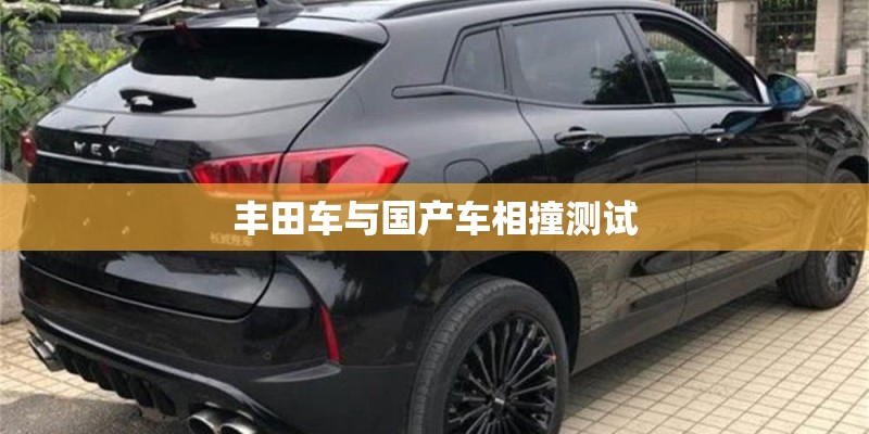 丰田车与国产车相撞测试