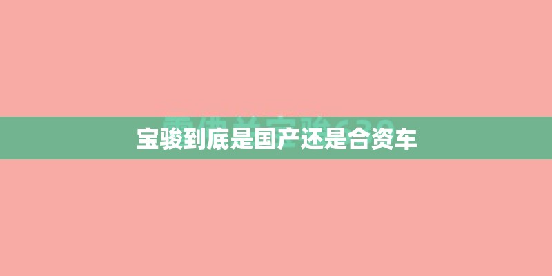 宝骏到底是国产还是合资车