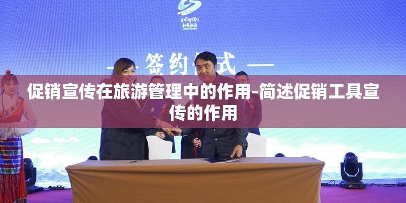 促销宣传在旅游管理中的作用-简述促销工具宣传的作用