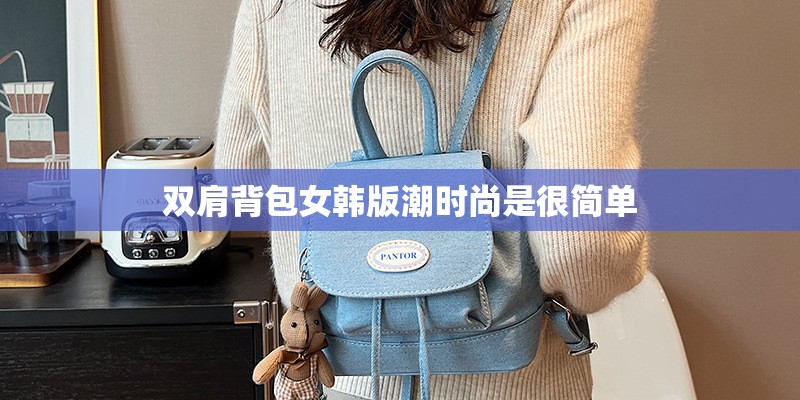 双肩背包女韩版潮时尚是很简单