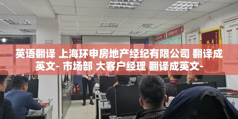 英语翻译 上海环申房地产经纪有限公司 翻译成英文- 市场部 大客户经理 翻译成英文-