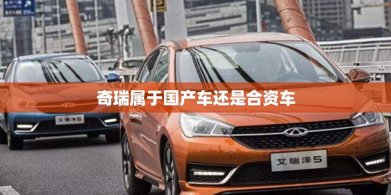 奇瑞属于国产车还是合资车
