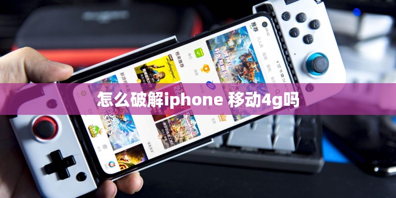 怎么破解iphone 移动4g吗