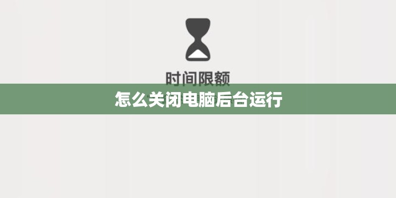 怎么关闭电脑后台运行