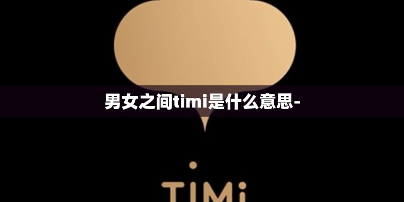 男女之间timi是什么意思-